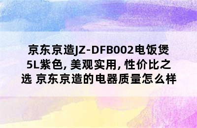 京东京造JZ-DFB002电饭煲5L紫色, 美观实用, 性价比之选 京东京造的电器质量怎么样